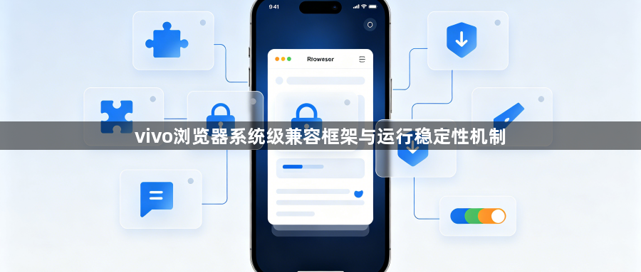 vivo浏览器系统级兼容框架与运行稳定性机制1
