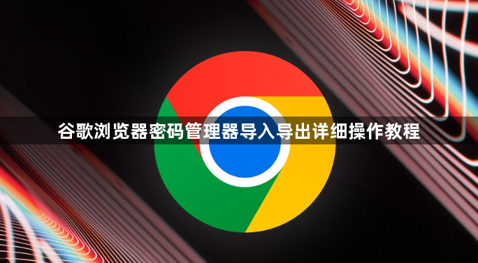 谷歌浏览器密码管理器导入导出详细操作教程1