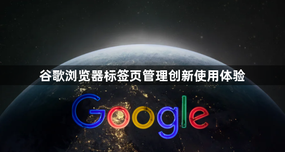 谷歌浏览器标签页管理创新使用体验1