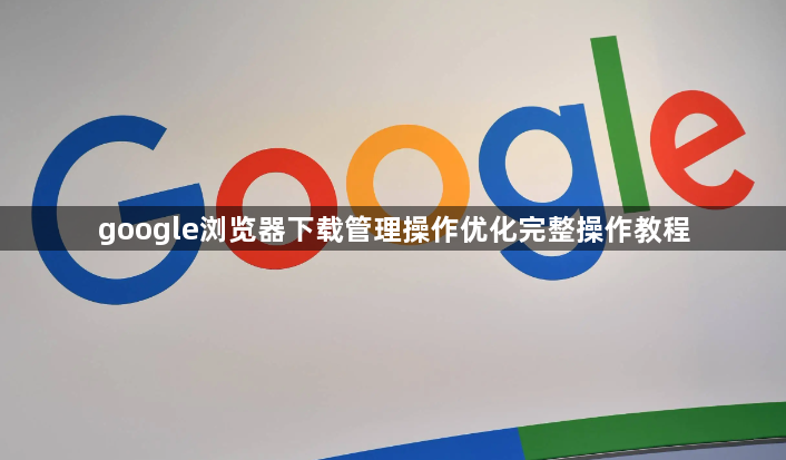 google浏览器下载管理操作优化完整操作教程1