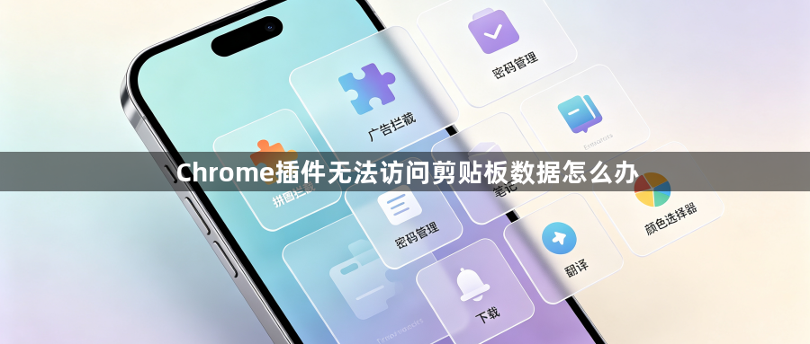 Chrome插件无法访问剪贴板数据怎么办1