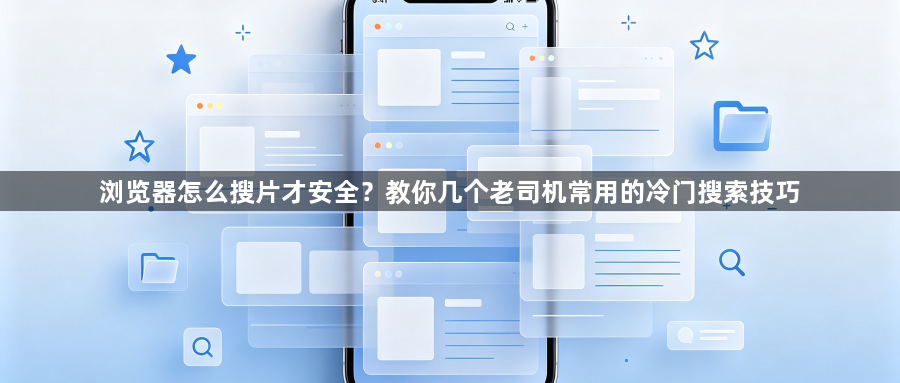浏览器怎么搜片才安全？教你几个老司机常用的冷门搜索技巧1