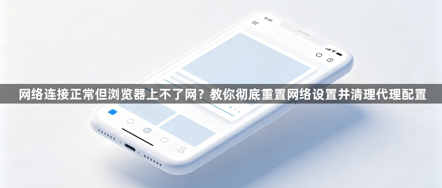 网络连接正常但浏览器上不了网？教你彻底重置网络设置并清理代理配置1