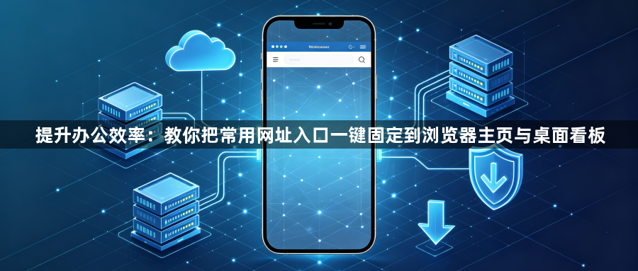 提升办公效率：教你把常用网址入口一键固定到浏览器主页与桌面看板1