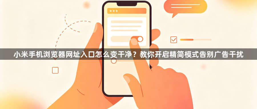 小米手机浏览器网址入口怎么变干净？教你开启精简模式告别广告干扰1