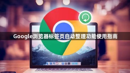 Google浏览器标签页自动整理功能使用指南1