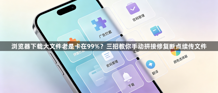 浏览器下载大文件老是卡在99%？三招教你手动拼接修复断点续传文件1
