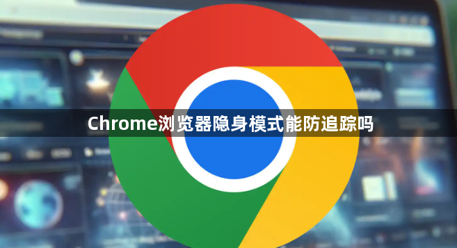 Chrome浏览器隐身模式能防追踪吗1