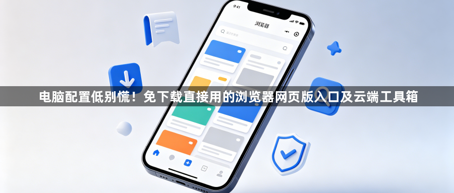 电脑配置低别慌！免下载直接用的浏览器网页版入口及云端工具箱1