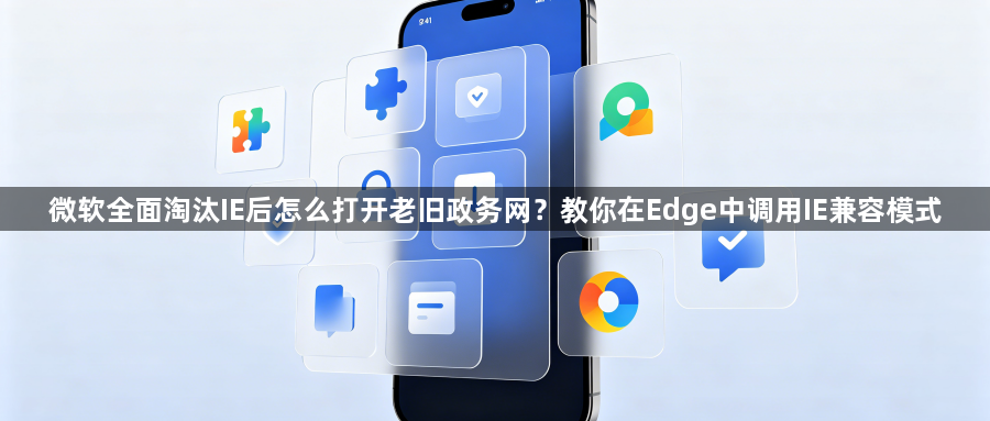 微软全面淘汰IE后怎么打开老旧政务网？教你在Edge中调用IE兼容模式1