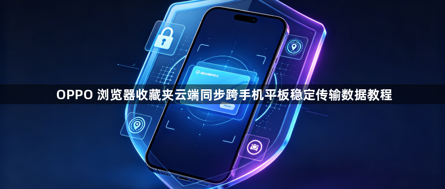 OPPO 浏览器收藏夹云端同步跨手机平板稳定传输数据教程1