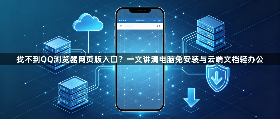 找不到QQ浏览器网页版入口？一文讲清电脑免安装与云端文档轻办公1