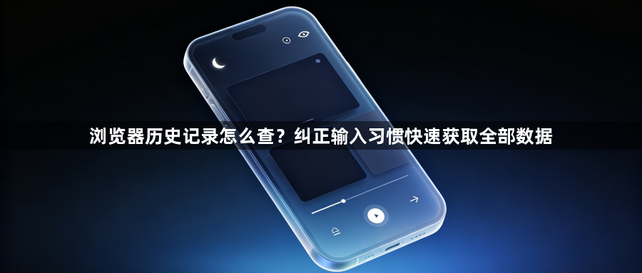 浏览器历史记录怎么查?纠正输入习惯快速获取全部数据1
